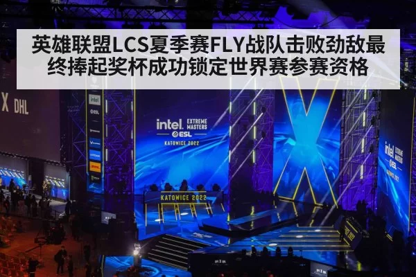 英雄联盟LCS夏季赛FLY战队击败劲敌最终捧起奖杯成功锁定世界赛参赛资格
