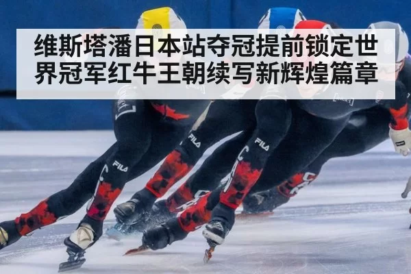 维斯塔潘日本站夺冠提前锁定世界冠军红牛王朝续写新辉煌篇章
